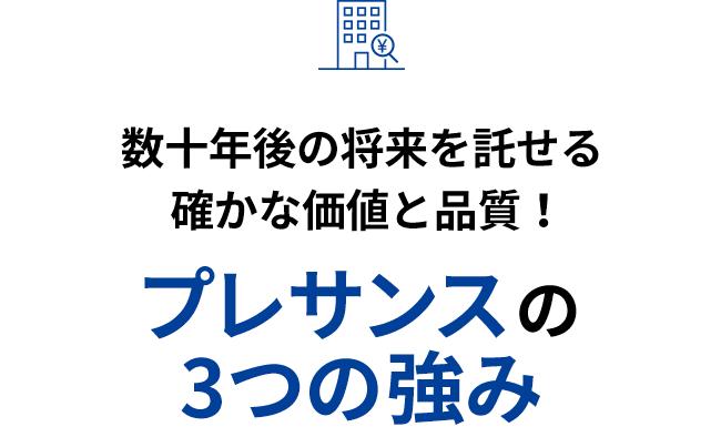 数十年後の将来を託せる確かな価値と品質！プレサンスの3つの強み