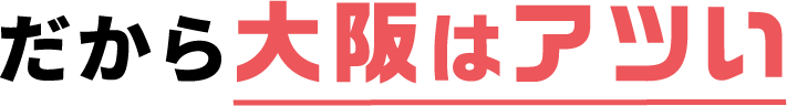 だから大阪はアツい