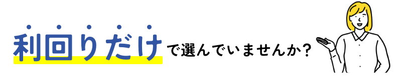 利回りだけで選んでいませんか？