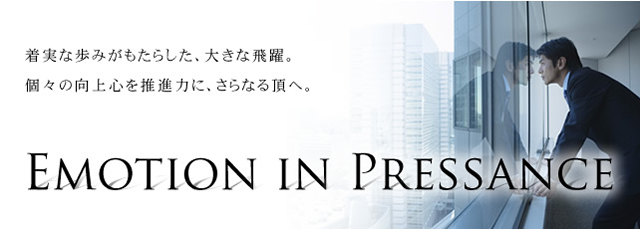 Emotion in Pressance 着実な歩みがもたらした、大きな飛躍。個々の向上心を推進力に、さらなる頂へ。