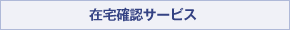 在宅確認サービス
