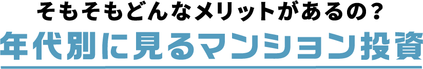 そもそもどんなメリットがあるの?年代別に見るマンション投資