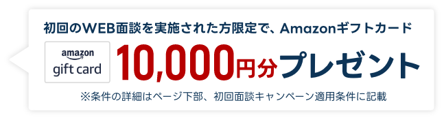 初回面談[WEB面談OK]された方限定で、Amazonギフトカード10,000円プレゼント